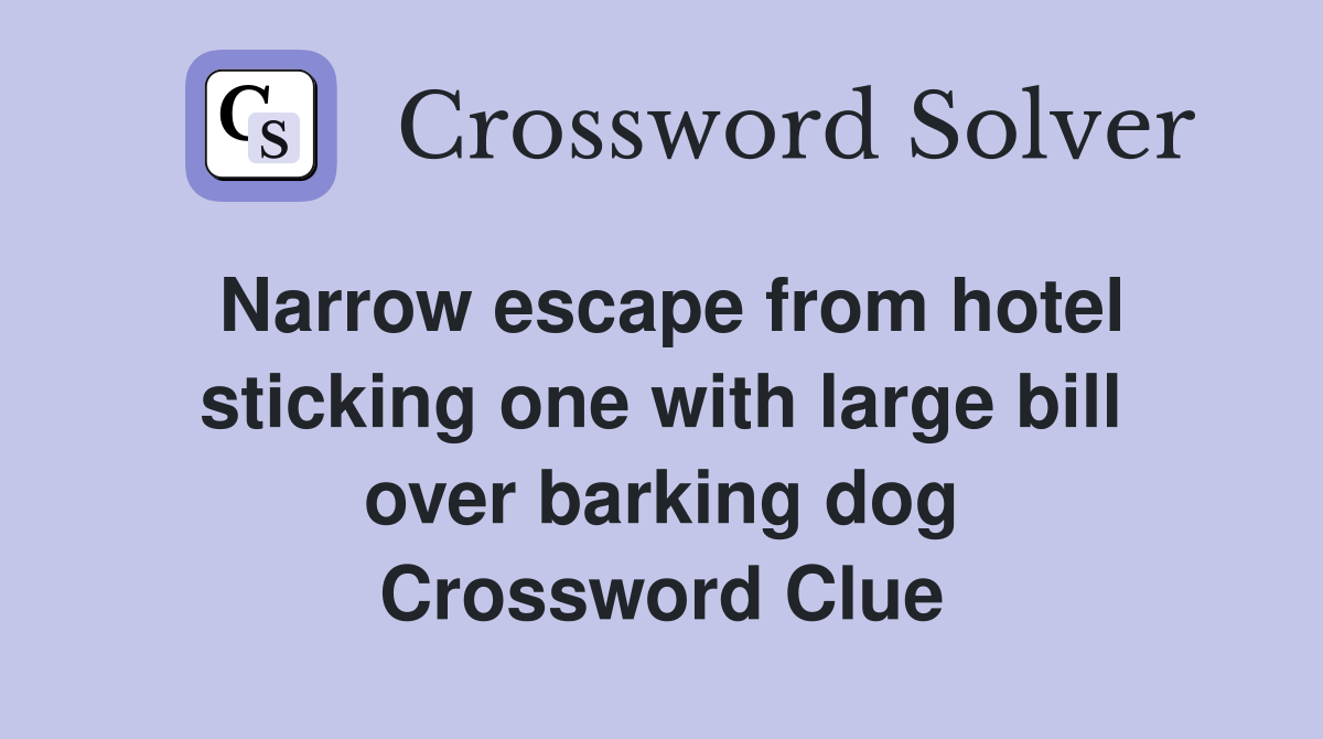 Narrow escape from hotel sticking one with large bill over barking dog Crossword Clue Answers
